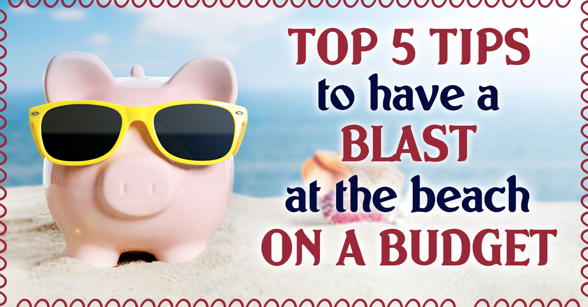 Top 5 Tips to Have a Blast at the Beach on a Budget
