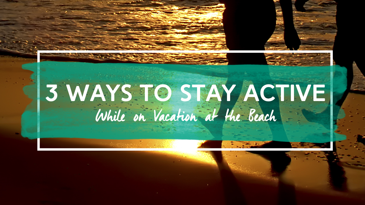 3 Ways to Stay Active while on Vacation at the Beach
