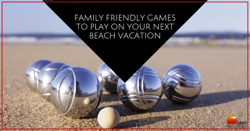 Family Friendly Games to Play On Your Next Beach Vacation | Sunset Vacations