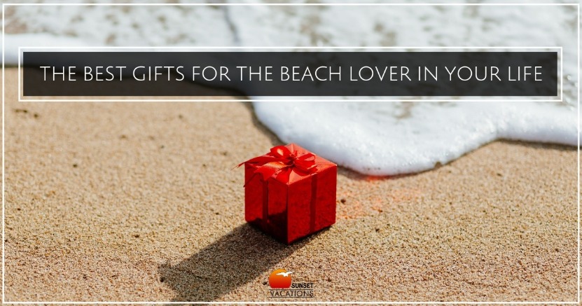 The Best Gifts For The Beach Lover In Your Life | Sunset Vacations