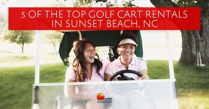 5 of the Top Golf Cart Rentals In Sunset Beach, NC | Sunset Vacations
