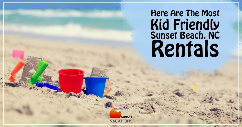 Here Are The Most Kid Friendly Sunset Beach NC Rentals
