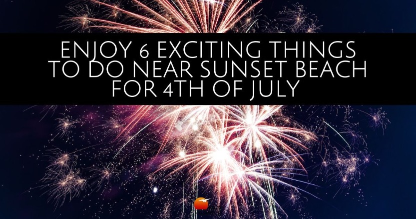 Enjoy 6 Exciting Things to Do Near Sunset Beach for 4th of July | Sunset Vacations