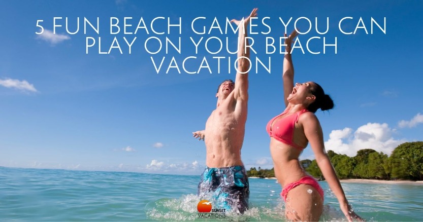 5 Fun Beach Games You Can Play on Your Beach Vacation | Sunset Vacations