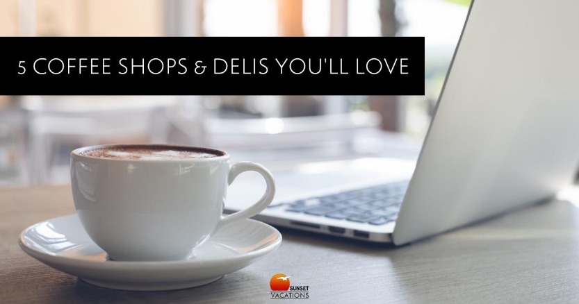 5 Coffee Shops and Delis You'll Love | Sunset Vacations