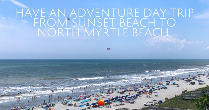 Have an Adventure Day Trip from Sunset Beach to North Myrtle Beach  | Sunset Vacations