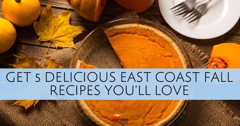 Get 5 Delicious East Coast Fall Recipes You'll Love | Sunset Vacations