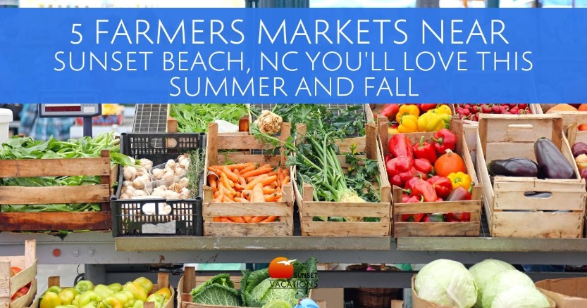 5 Farmers Markets near Sunset Beach, NC You'll Love This Summer and Fall | Sunset Vacations