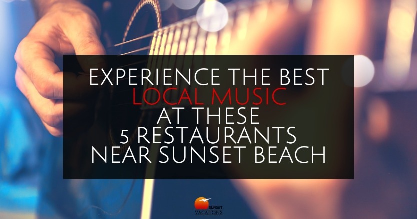 Experience the Best Local Music at These 5 Restaurants Near Sunset Beach | Sunset Vacations