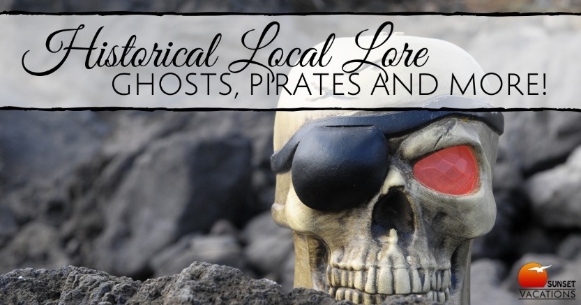 Historical Local Lore - Ghosts, Pirates and More! | Sunset Vacations