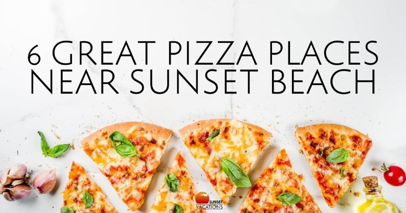 6 Great Pizza Places Near Sunset Beach | Sunset Vacations