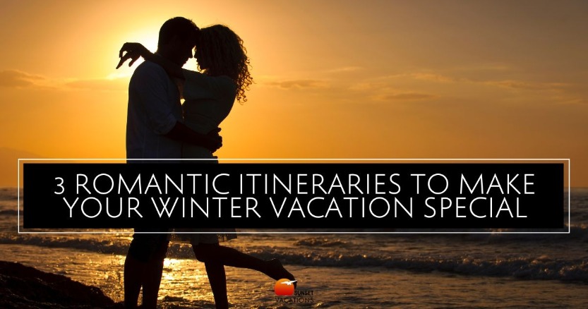 3 Romantic Itineraries to Make Your Winter Vacation Special | Sunset Vacations