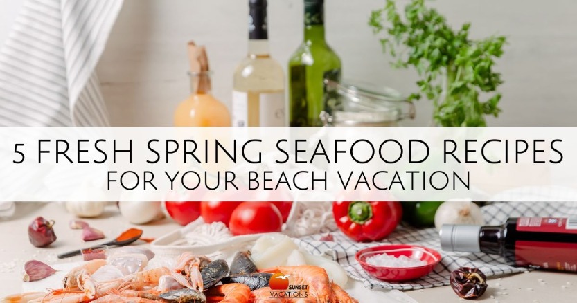5 Fresh Spring Seafood Recipes for Your Beach Vacation | Sunset Vacations