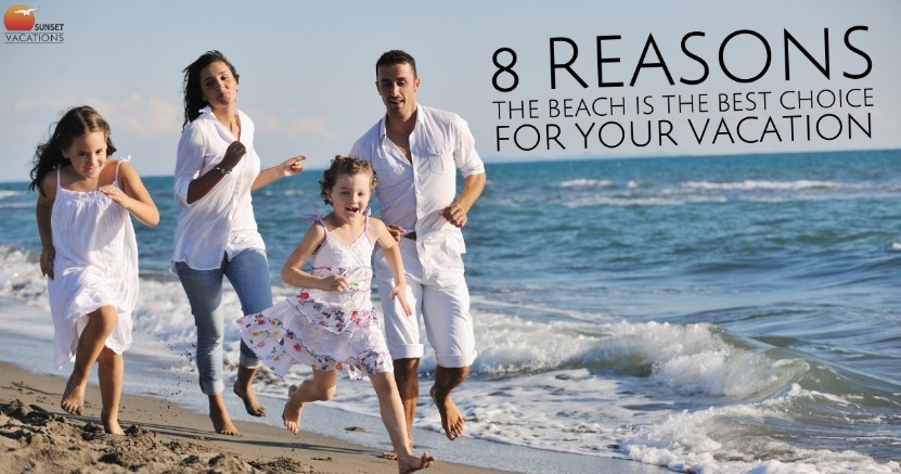 8 Reasons the Beach is the Best Choice for Your Vacation | Sunset Vacations