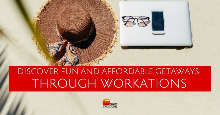 Discover Fun and Affordable Getaways Through Workations | Sunset Vacations