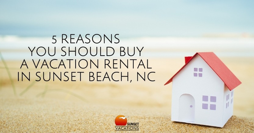 5 Reasons You Should Buy a Vacation Rental in Sunset Beach, NC