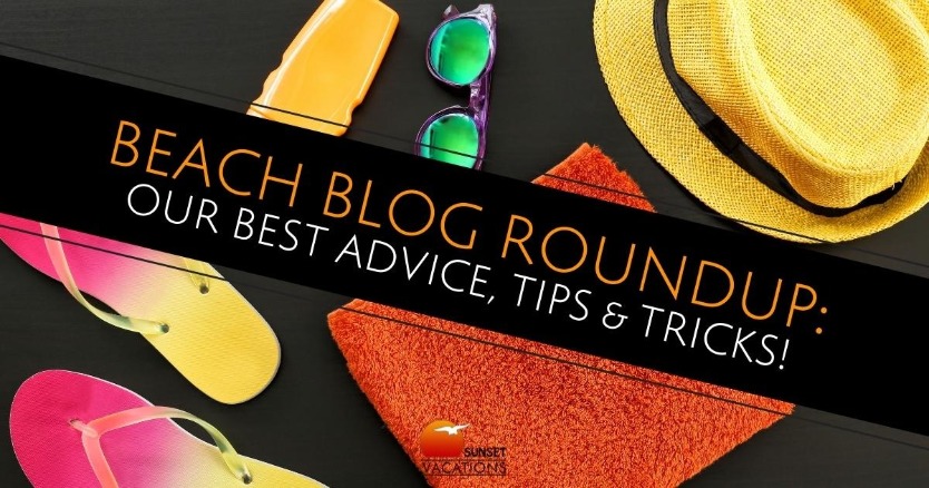 Beach Blog Roundup: Our Best Advice, Tips and Tricks!