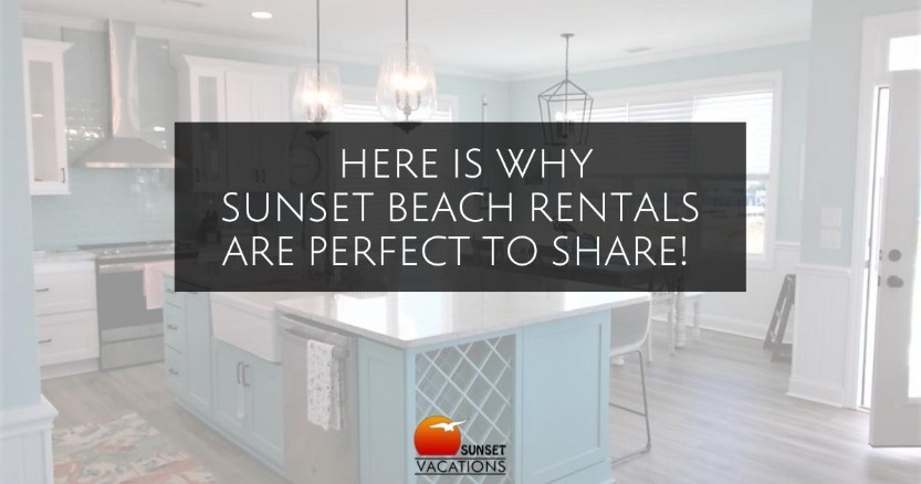 Here is Why Sunset Beach Rentals are Perfect to Share!