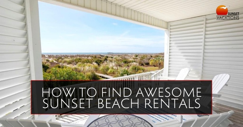 How to Find Awesome Sunset Beach Rentals