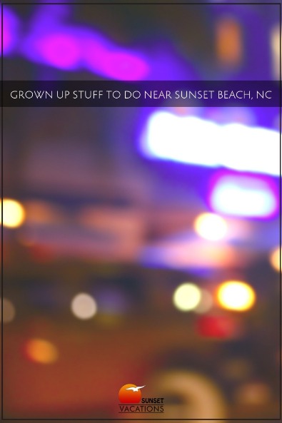 Grown Up Stuff to Do Near Sunset Beach, NC | Sunset Vacations