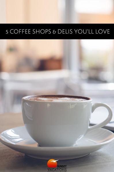 5 Coffee Shops and Delis You'll Love | Sunset Vacations
