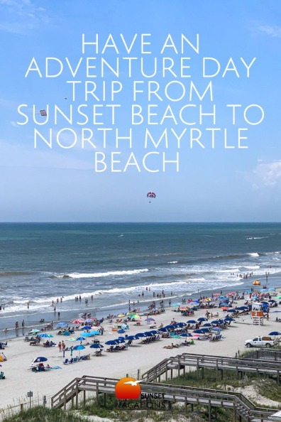 Have an Adventure Day Trip from Sunset Beach to North Myrtle Beach  | Sunset Vacations