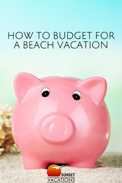 How to Budget For a Beach Vacation