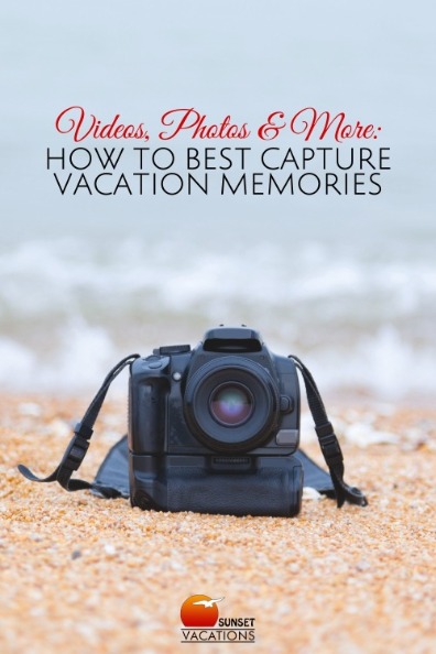 Videos, Photos and More: How to Best Capture Vacation Memories
