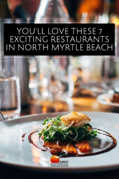 You'll Love These 7 Exciting Restaurants in North Myrtle Beach | Sunset Vacations