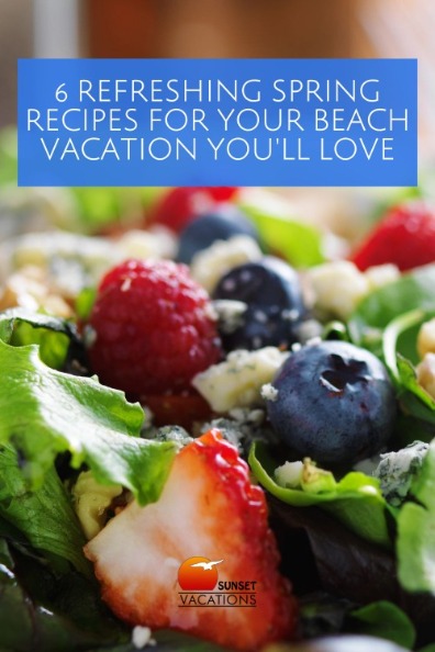 6 Refreshing Spring Recipes for Your Beach Vacation You'll Love | Sunset Vacations