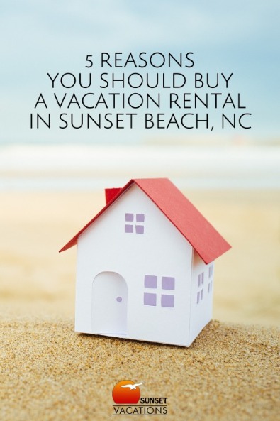 5 Reasons You Should Buy a Vacation Rental in Sunset Beach, NC