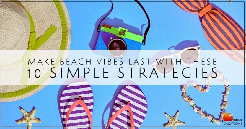 Make Beach Vibes Last with These 10 Simple Strategies | Sunset Vacations