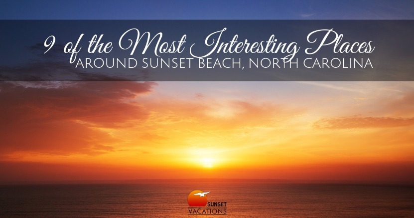 9 of the Most Interesting Places Around Sunset Beach, North Carolina | Sunset Vacations