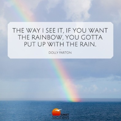 “The way I see it, if you want the rainbow, you gotta put up with the rain.” —Dolly Parton | beach quotes