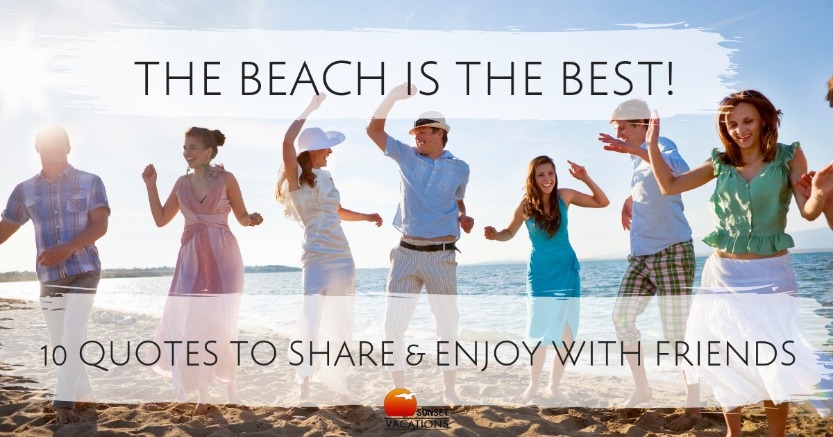 The Beach Is the Best! 10 Quotes to Share and Enjoy With Friends | Sunset Vacations