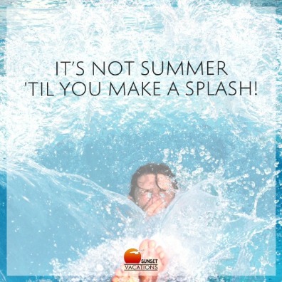 It’s not summer 'til you make a splash!