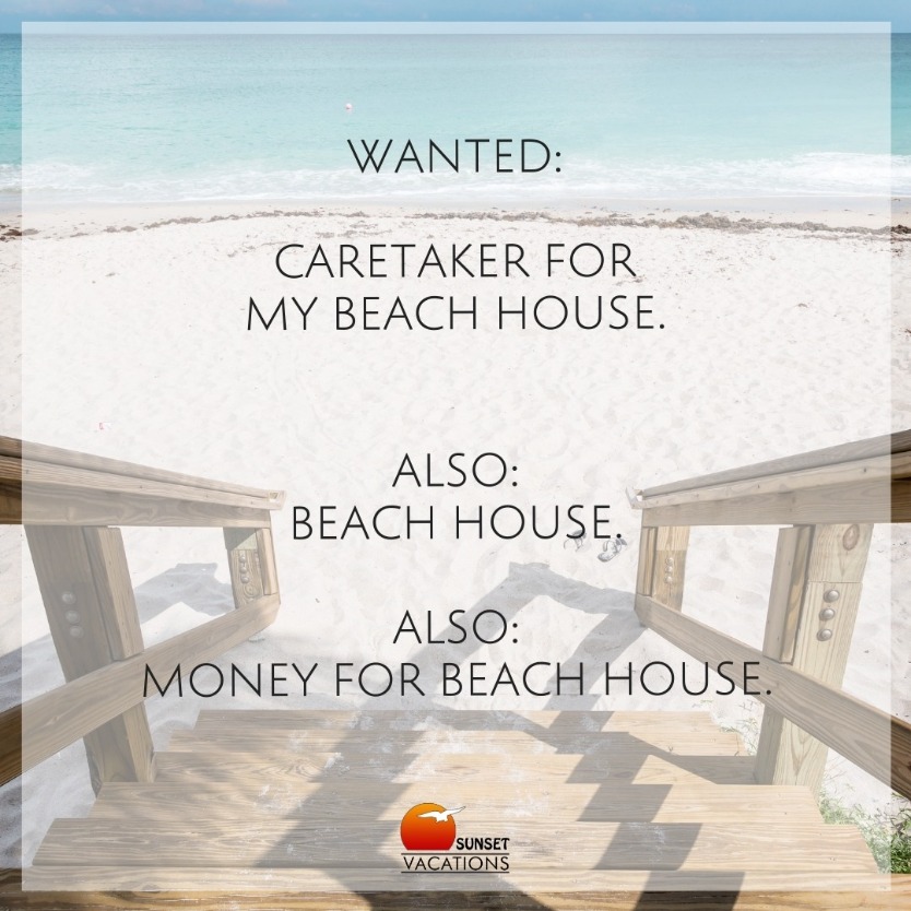 Wanted: Caretaker for my Beach House. Also: Beach house. Also: Money for Beach House