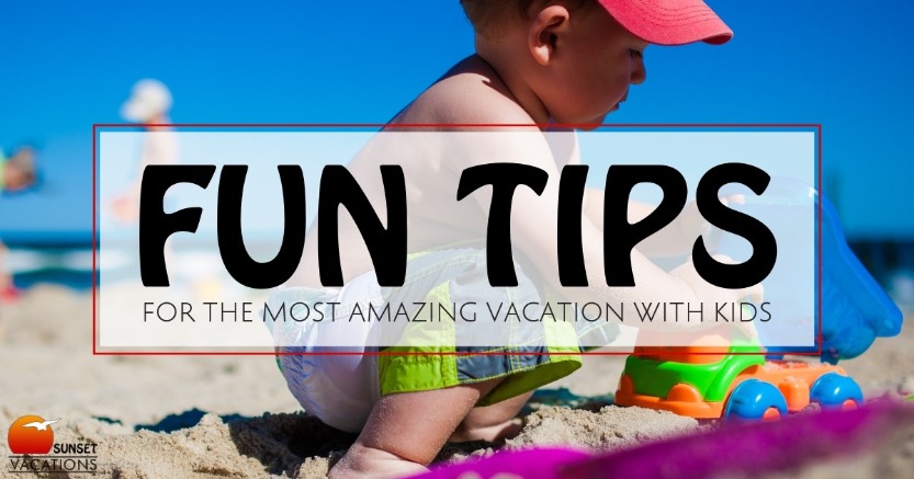 Fun Tips For the Most Amazing Vacation With Kids | Sunset Vacations